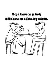 Moja kavica je bolj učinkovita od našega šefa.